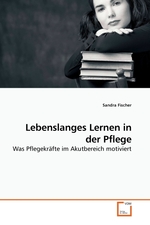 Lebenslanges Lernen in der Pflege. Was Pflegekraefte im Akutbereich motiviert