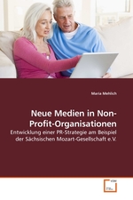 Neue Medien in Non-Profit-Organisationen. Entwicklung einer PR-Strategie am Beispiel der Saechsischen Mozart-Gesellschaft e.V