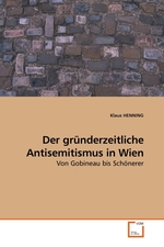 Der gruenderzeitliche Antisemitismus in Wien. Von Gobineau bis Schoenerer