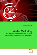 Virales Marketing. Wirkungsstrategien zwischen sozialen Netzwerken und einzelnem Konsument