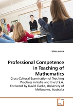 Professional Competence in Teaching of Mathematics. Cross-Cultural Examination of Teaching Practices in India and the U.S.A. Foreword by David Clarke, University of Melbourne, Australia