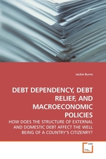 DEBT DEPENDENCY, DEBT RELIEF, AND MACROECONOMIC POLICIES. HOW DOES THE STRUCTURE OF EXTERNAL AND DOMESTIC DEBT AFFECT THE WELL BEING OF A COUNTRY’S CITIZENRY?