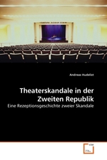 Theaterskandale in der Zweiten Republik. Eine Rezeptionsgeschichte zweier Skandale