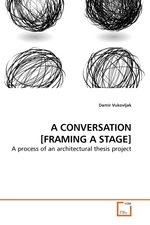 A CONVERSATION [FRAMING A STAGE]. A process of an architectural thesis project