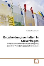 Entscheidungsverhalten in Steuerfragen. Eine Studie ueber die Beruecksichtigung aktueller Vorurteile gegenueber Banken