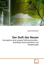 Der Duft des Neuen. Konzeption einer jungen Parfuemeriemarke - Branding, Kommuniktaion und Shopkonzept