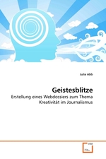 Geistesblitze. Erstellung eines Webdossiers zum Thema Kreativitaet im Journalismus