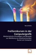 Freiformkurven in der Computergrafik. Mathematische Grundlagen und Beispiele zur Abbildung von dreidimensionalen Kurven am Computer