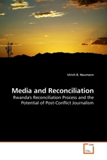 Media and Reconciliation. Rwandas Reconciliation Process and the Potential of Post-Conflict Journalism