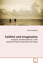 Faithful and Imaginative. Scripture and Hermeneutic in the Johannine Passion Narrative and Today