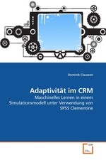 Adaptivitaet im CRM. Maschinelles Lernen in einem Simulationsmodell unter Verwendung von SPSS Clementine