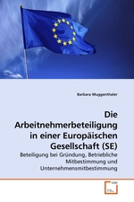 Die Arbeitnehmerbeteiligung in einer Europaeischen Gesellschaft (SE). Beteiligung bei Gruendung, Betriebliche Mitbestimmung und Unternehmensmitbestimmung