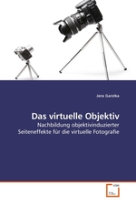 Das virtuelle Objektiv. Nachbildung objektivinduzierter Seiteneffekte fuer die virtuelle Fotografie