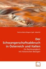 Der Schwangerschaftsabbruch in Oesterreich und Italien. Ein Rechtsvergleich mit historischen Bezuegen