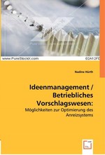 Ideenmanagement / Betriebliches Vorschlagswesen:. Moeglichkeiten zur Optimierung des Anreizsystems