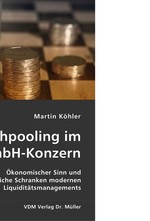 Cashpooling im GmbH-Konzern. A?konomischer Sinn und rechtliche Schranken modernen LiquiditA¤tsmanagements