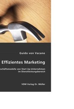 Effizientes Marketing. Fuer Geschaeftsmodelle von Start Up-Unternehmen im Dienstleistungsbereich