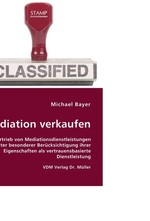 Mediation verkaufen. Der Vertrieb von Mediationsdienstleistungen unter besonderer BerA1/4cksichtigung ihrer Eigenschaften als vertrauensbasierte Dienstleistung