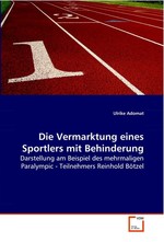 Die Vermarktung eines Sportlers mit Behinderung. Darstellung am Beispiel des mehrmaligen Paralympic - Teilnehmers Reinhold Boetzel