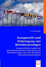 Europarecht und Einbringung von Betriebsvermoegen. Europarechtliche Aspekte der grenzueberschreitenden Einbringung von Betriebsvermoegen nach dem deutschen Umwandlungssteuergesetz