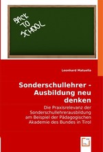 Sonderschullehrer - Ausbildung neu denken. Die Praxisrelevanz der Sonderschullehrerausbildung am Beispiel der Paedagogischen Akademie des Bundes in Tirol