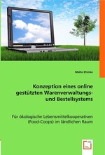 Konzeption eines online gestuetzten Warenverwaltungs- und Bestellsystems. fuer oekologische Lebensmittelkooperativen (Food-Coops) im laendlichen Raum