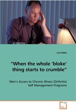 “When the whole ‘bloke’ thing starts to crumble”. Men’s Access to Chronic Illness (Qrthritis) Self  Management Programs