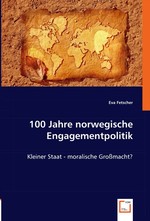 100 Jahre norwegische Engagementpolitik. Kleiner Staat - moralische Grossmacht?
