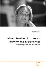 Music Teacher Attributes, Identity and Experiences. Informing Teacher Education