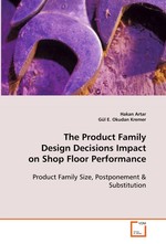 The Product Family Design Decisions Impact on Shop Floor Performance. Product Family Size, Postponement