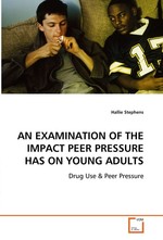 AN EXAMINATION OF THE IMPACT PEER PRESSURE HAS ON  YOUNG ADULTS. Drug Use
