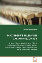 MAX REGER’S TELEMANN VARIATIONS, OP.134. A New Edition, Analysis, and Critical Evaluation of Previous Editions and an Examination of Reger’s Performance Style Based on Concert Reviews