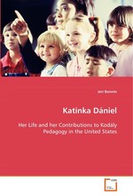 Katinka Daniel. Her Life and her Contributions to Kodaly Pedagogy in the United States