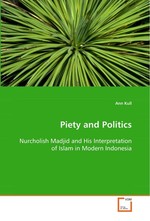 Piety and Politics. Nurcholish Madjid and His Interpretation of Islam in Modern Indonesia