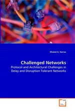 Challenged Networks. Protocol and Architectural Challenges in Delay and Disruption Tolerant Networks