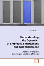 Understanding the Dynamics of Employee Engagement  and Disengagement. Choosing to Engage: Becoming an Employee of Choice