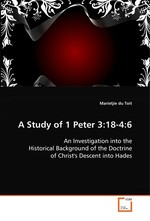 A Study of 1 Peter 3:18-4:6. An Investigation into the Historical Background of  the Doctrine of Christs Descent into Hades