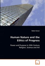 Human Nature and the Ethics of Progress. Power and Purpose in 20th Century Religion, Science and Art