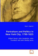 Portraiture and Politics in New York City, 1790-1825. Gilbert Stuart, John Vanderlyn, John Trumbull, and John Wesley Jarvis