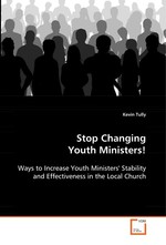 Stop Changing Youth Ministers!. Ways to Increase Youth Ministers Stability and Effectiveness in the Local Church