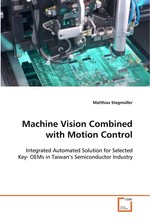 Machine Vision Combined with Motion Control. Integrated Automated Solution for Selected Key- OEMs in Taiwan’s Semiconductor Industry