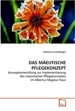 DAS MAeEUTISCHE PFLEGEKONZEPT. Konzeptentwicklung zur Implementierung des maeeutischen Pflegekonzeptes im Albertus Magnus Haus