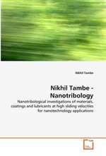 Nikhil Tambe - Nanotribology. Nanotribological investigations of materials,  coatings and lubricants at high sliding velocities  for nanotechnology applications