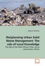 (Re)planning Urban Solid Waste Management: The role of Local Knowledge. The tale of two West African Cities, Accra and Kumasi, Ghana