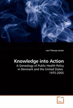 Knowledge into Action. A Genealogy of Public Health Policy in Denmark and the United States 1975-2005