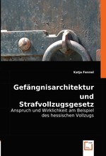 Gefaengnisarchitektur und Strafvollzugsgesetz. Anspruch und Wirklichkeit am Beispiel des hessischen Vollzugs