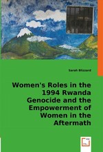 Womens Roles in the 1994 Rwanda Genocide and the Empowerment of Women in the Aftermath