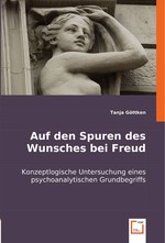 Auf den Spuren des Wunsches bei Freud. Konzeptlogische Untersuchung eines psychoanalytischen Grundbegriffs