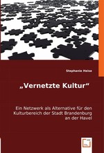 "Vernetzte Kultur". Ein Netzwerk als Alternative fuer den Kulturbereich der Stadt Brandenburg an der Havel