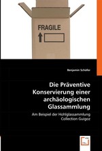 Die Praeventive Konservierung einer archaeologischen Glassammlung. Am Beispiel der Hohlglassammlung Collection Guigoz